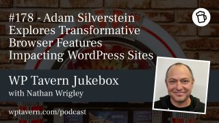 #178 – Adam Silverstein Explores Transformative Browser Features Impacting WordPress Sites