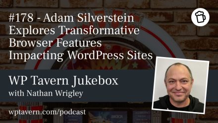 #178 – Adam Silverstein Explores Transformative Browser Features Impacting WordPress Sites